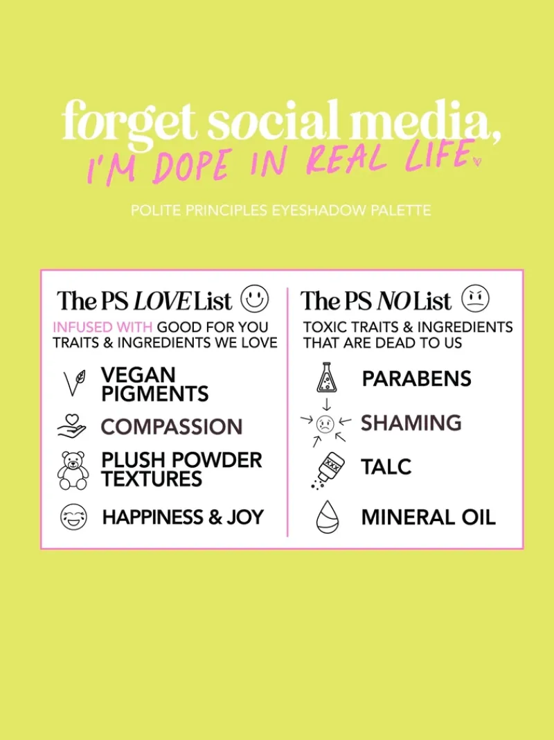 polite_society_forget_soc_5.webp Polite Society Forget Social Media, I'm Dope In Real Life Polite Principles Eyeshadow Palette | MECCA Online